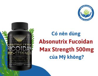 Có nên dùng Absonutrix Fucoidan Max Strength 500mg của Mỹ không