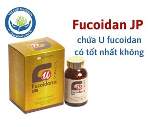 Fucoidan JP chứa U fucoidan có tốt nhất không