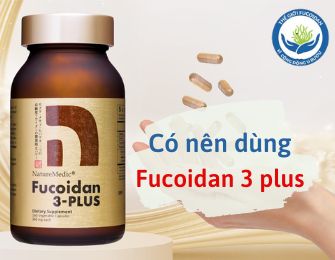 Có nên dùng Fucoidan 3 plus